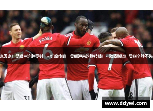 创造历史！曼联三连胜零封！- 红魔传奇！曼联迎来连胜佳绩！- 激情燃烧！曼联全胜不失球！